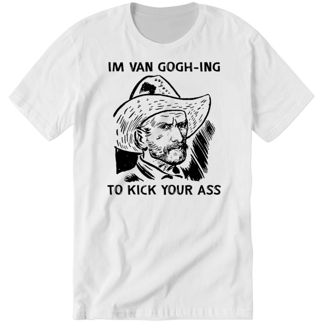shirtsthtgohard I’m Van Gogh-ing to Kick Your Ass Premium SS Shirt