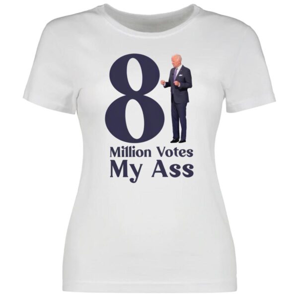 Biden 81 Million Votes My Ass Shirt