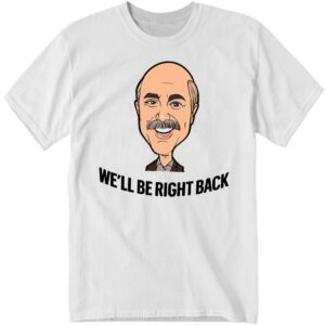 Adam Ray Dr. Phil We'll Be Right Back Shirt