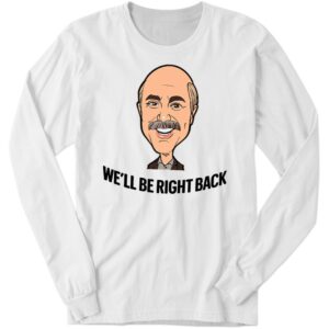 Adam Ray Dr. Phil We'll Be Right Back Long Sleeve Shirt