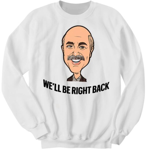 Adam Ray Dr. Phil We’ll Be Right Back Long Sleeve Shirt