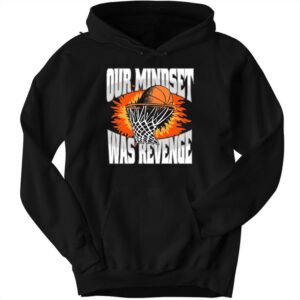 Our Mindset Was Revenge Hoodie