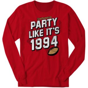 San Francisco Football Party Like It's 1994 Long Sleeve Shirt