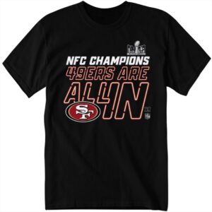 San Francisco NFC Champions 2023 49ers Are All In Shirt