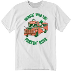 Barstool Bussin’ With Me Fookin’ Boys Shirt