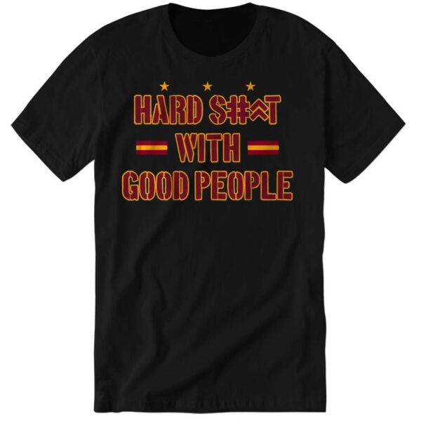 Hard Shit With Good People Shirt