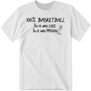 100% Basketball Do It With Love Do It With Passion Shirt