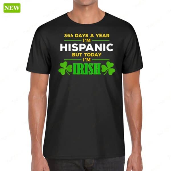 364 Days A Year I’m Hispanic But Today I’m Irish Long Sleeve Shirt