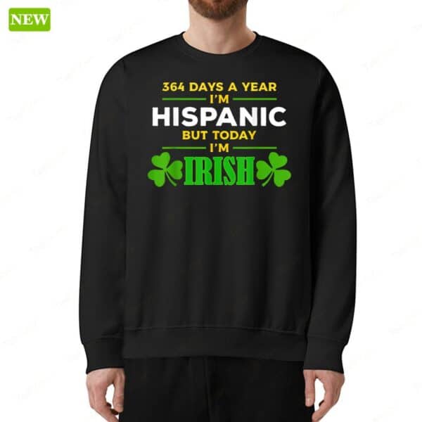 364 Days A Year I’m Hispanic But Today I’m Irish Premium SS Shirt
