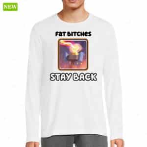 Fat Bitches Stay Back Long Sleeve Shirt