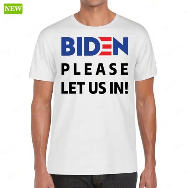Migrant Wears Biden Please Let Us In Shirt