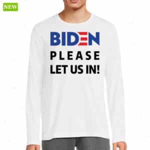 Migrant Wears Biden Please Let Us In Long Sleeve Shirt