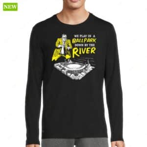 Pittsburgh We Play In A Ballpark Down By The River Long Sleeve Shirt