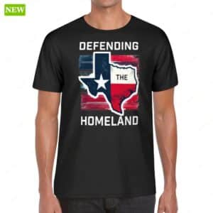 Texas Defending The Homeland Shirt