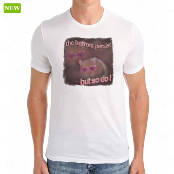 The Horrors Persist But So Do I Hamster Shirt