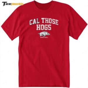 Breakingt Arkansas Basketball Cal Those Hogs Shirt