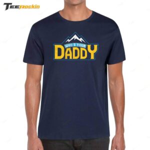 Who’s Your Daddy Shirt